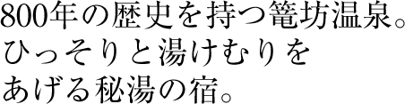 800年の歴史を持つ篭坊温泉。ひっそりと湯けむりをあげる秘湯の宿。